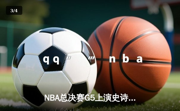 NBA总决赛G5上演史诗逆转 凯尔特人末节发力险胜勇士夺赛点 - 3