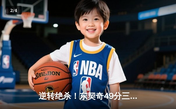 逆转绝杀！东契奇49分三双创纪录，独行侠加时险胜篮网止连败 - 2