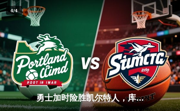 勇士加时险胜凯尔特人，库里40分创纪录，总决赛悬念再起 - 4