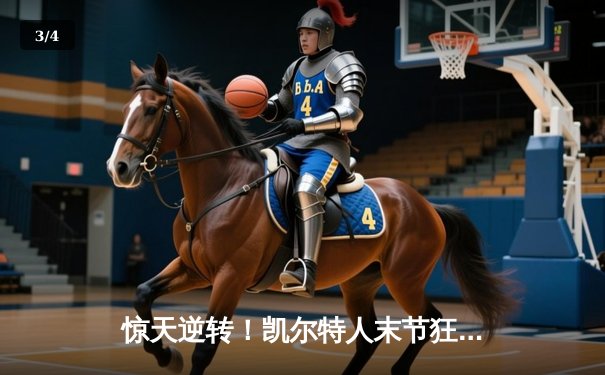 惊天逆转！凯尔特人末节狂飙三分雨，东决G3力克热火总分1-2 - 3