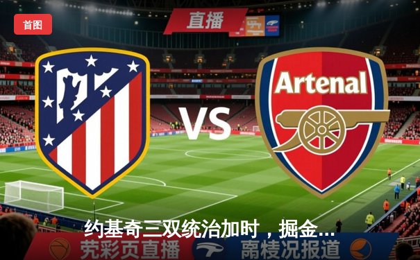 约基奇三双统治加时，掘金主场险胜勇士延续卫冕之路