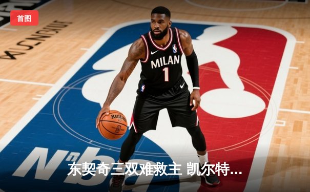 东契奇三双难救主 凯尔特人抢七胜独行侠再夺NBA总冠军