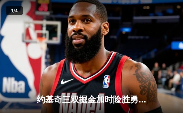 约基奇三双掘金加时险胜勇士，库里空砍35分西部榜首大战白热化 - 3