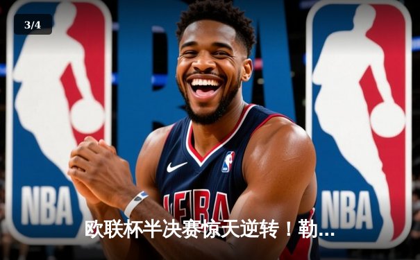 欧联杯半决赛惊天逆转！勒沃库森2:1绝杀罗马，不败神话延续至47场 - 3