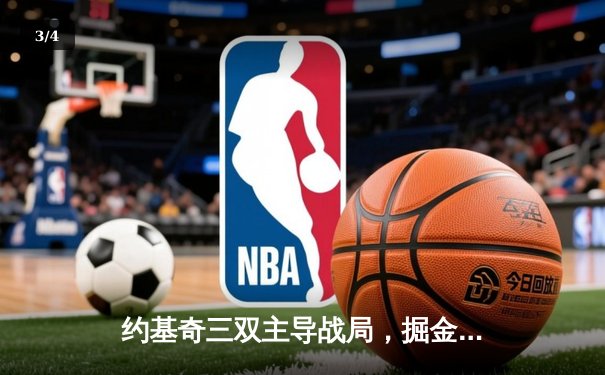 约基奇三双主导战局，掘金主场力克森林狼系列赛扳平 - 3