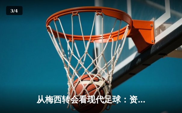 从梅西转会看现代足球：资本、数据与情怀的三重奏 - 3