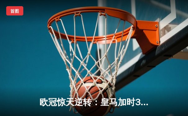 欧冠惊天逆转：皇马加时3-2淘汰曼城，本泽马点射定乾坤